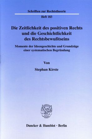 Die Zeitlichkeit des positiven Rechts und die Geschichtlichkeit des Rechtsbewußtseins. von Kirste,  Stephan