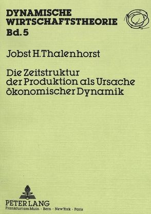 Die Zeitstruktur der Produktion als Ursache ökonomischer Dynamik von Thalenhorst,  Jobst