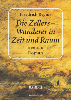 Die Zellers – Wanderer in Raum und Zeit (1480–2014), Band II von Regius,  Friedrich