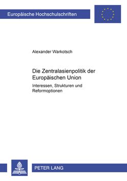 Die Zentralasienpolitik der Europäischen Union von Warkotsch,  Alexander