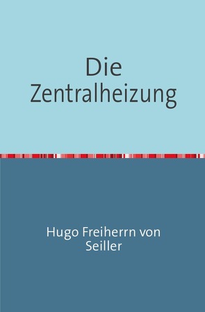 Die Zentralheizung von Freiherrn von Seiller,  Hugo