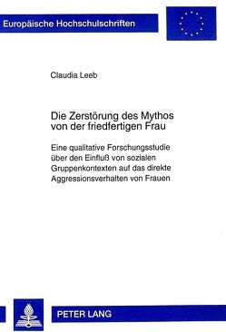 Die Zerstörung des Mythos von der friedfertigen Frau von Leeb,  Claudia