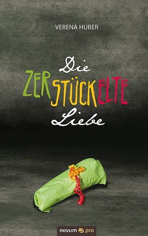 Die zerstückelte Liebe von Huber,  Verena