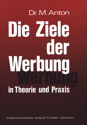 Die Ziele der Werbung in Theorie und Praxis von Anton,  Manfred