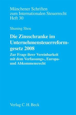 Die Zinsschranke im Unternehmensteuerreformgesetz 2008: Zur Frage ihrer Vereinbarkeit mit dem Verfassungs-, Europa- und Abkommensrecht von Shou,  Shuning