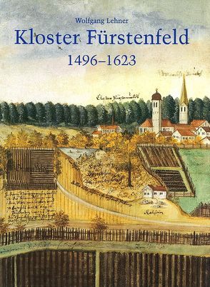 Die Zisterzienserabtei Fürstenfeld in der Reformationszeit 1496-1623 von Lehner,  Wolfgang