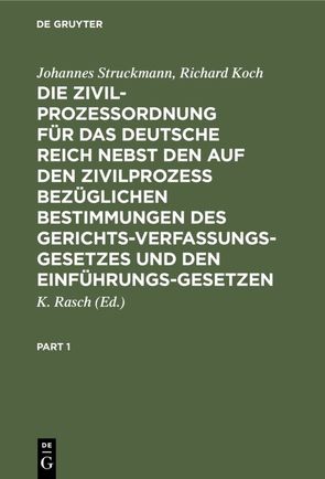 Die Zivilprozeßordnung für das Deutsche Reich nebst den auf den Zivilprozeß bezüglichen Bestimmungen des Gerichtsverfassungsgesetzes und den Einführungsgesetzen von Koch,  Richard, Rasch,  K., Struckmann,  Johannes