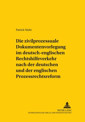 Die zivilprozessuale Dokumentenvorlegung im deutsch-englischen Rechtshilfeverkehr nach der deutschen und der englischen Prozessrechtsreform von Niehr,  Patrick