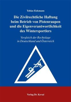 Die Zivilrechtliche Haftung beim Betrieb von Pistenraupen und die Eigenverantwortlichkeit des Wintersportlers von Eickmann,  Tobias