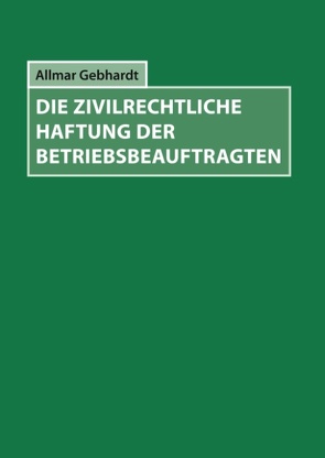 Die zivilrechtliche Haftung der Betriebsbeauftragten von Gebhardt,  Allmar