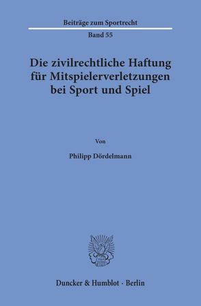 Die zivilrechtliche Haftung für Mitspielerverletzungen bei Sport und Spiel. von Dördelmann,  Philipp