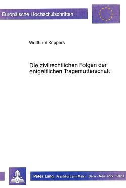 Die zivilrechtlichen Folgen der entgeltlichen Tragemutterschaft von Küppers,  Wolfhard