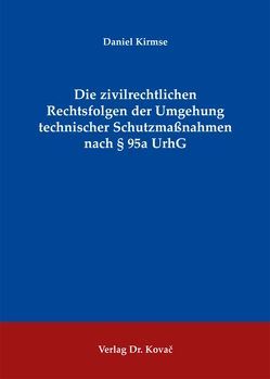 Die zivilrechtlichen Rechtsfolgen der Umgehung technischer Schutzmaßnahmen nach § 95a UrhG von Kirmse,  Daniel