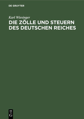 Die Zölle und Steuern des Deutschen Reiches von Wiesinger,  Karl