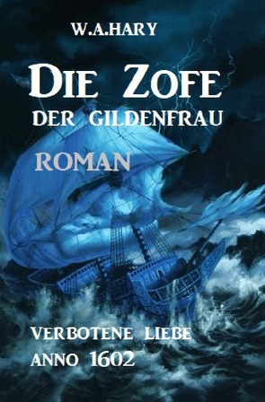 Die Zofe der Gildenfrau: Verbotene Liebe Anno 1602 von Hary,  W. A.