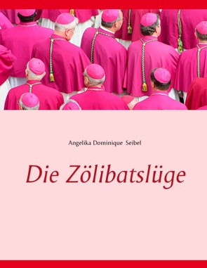 Die Zölibatslüge von Seibel,  Angelika Dominique