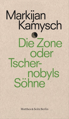 Die Zone oder Tschernobyls Söhne von Dathe,  Claudia, Kamysch,  Markijan