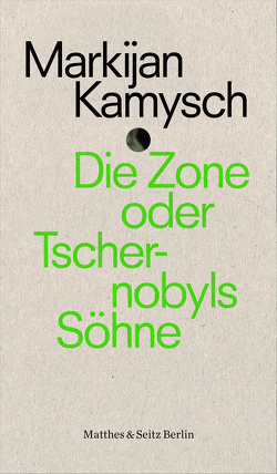 Die Zone oder Tschernobyls Söhne von Dathe,  Claudia, Kamysch,  Markijan