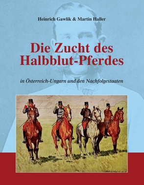 Die Zucht des Halbblutpferdes in Österreich-Ungarn von Haller,  Martin