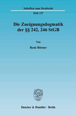 Die Zueignungsdogmatik der §§ 242, 246 StGB. von Börner,  René