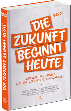 Die Zukunft beginnt heute von de Bruin,  Friederike, Dr. Gringmuth,  Christoph, Driediger,  Elvira, Forster,  Mathias, Grimmenstein,  Marianne, Leppe,  Ricardo, Lustig,  Frank, Prof. Dr. Meyen,  Michael, Prof. Dr. Ruppert,  Franz, Schümann,  Christopher, Thoma,  Erwin, Zingsem,  Vera