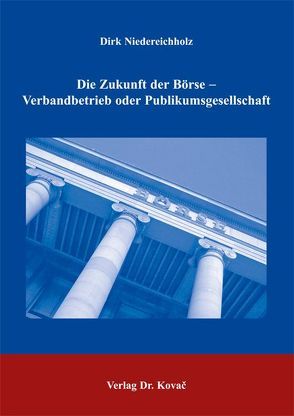 Die Zukunft der Börse – Verbandbetrieb oder Publikumsgesellschaft von Niedereichholz,  Dirk