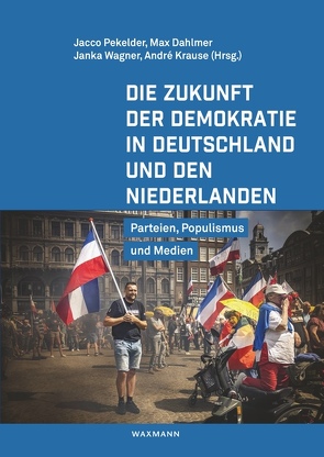 Die Zukunft der Demokratie in Deutschland und den Niederlanden von Bremer,  Leonie, Dahlmer,  Max, Eijsvoogel,  Juurd, Fawzi,  Nayla, Grommes,  Eva-Maria, Kirchner,  Thomas, Korte,  Karl-Rudolf, Kost,  Andreas, Krause,  André, Marschall,  Stefan, Oppelland,  Torsten, Pekelder,  Jacco, Stokkink,  Erik, van der Meer,  Tom, van Lanschot,  Reinier, van Meurs,  Wim, Verheyen,  Steffen, Wagner,  Janka, Wanders,  Frank