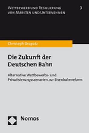 Die Zukunft der Deutschen Bahn von Drapatz,  Christoph