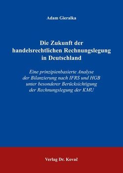 Die Zukunft der handelsrechtlichen Rechnungslegung in Deutschland von Gieralka,  Adam