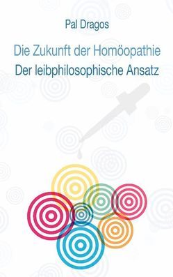 Die Zukunft der Homöopathie – Der leibphilosophische Ansatz von Dragos,  Pal