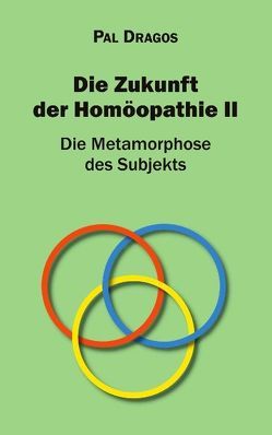 Die Zukunft der Homöopathie II – Die Metamorphose des Subjekts von Dragos,  Pal