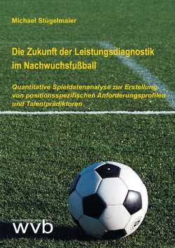 Die Zukunft der Leistungsdiagnostik im Nachwuchsfußball von Stügelmaier,  Michael