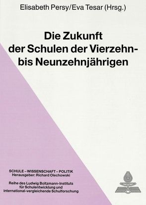 Die Zukunft der Schulen der Vierzehn- bis Neunzehnjährigen von Persy,  Elisabeth, Tesar,  Eva