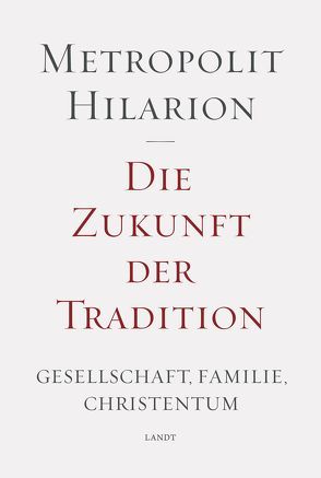 Die Zukunft der Tradition von Hilarion von Wolokolamsk,  Metropolit, Kirsten,  Elke;Stahlberg,  Marten