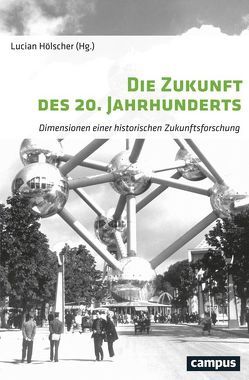 Die Zukunft des 20. Jahrhunderts von Berger,  Stefan, Bösch,  Frank, Doering-Manteuffel,  Anselm, Esposito,  Fernando, Geppert,  Alexander, Hannig,  Nicolai, Herzog,  Benjamin, Hoffmann,  Stefan-Ludwig, Hölscher,  Lucian, Jordheim,  Helge, Kranz,  Isabel, Mauelshagen,  Franz, Mischner,  Sabine, Reulecke,  Jürgen, Seefried,  Elke, Welskopp,  Thomas, Willer,  Stefan