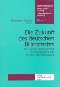 Die Zukunft des deutschen Bilanzrechts im Zeichen internationaler Rechnungslegung und privater Standardsetzung von Kleindiek,  Detlef, Oehler,  Wolfgang