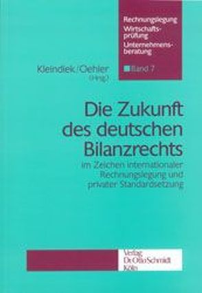 Die Zukunft des deutschen Bilanzrechts im Zeichen internationaler Rechnungslegung und privater Standardsetzung von Kleindiek,  Detlef, Oehler,  Wolfgang