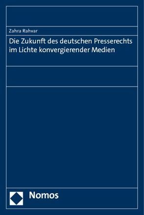 Die Zukunft des deutschen Presserechts im Lichte konvergierender Medien von Rahvar,  Zahra