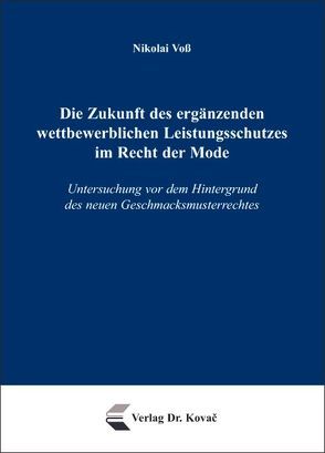 Die Zukunft des ergänzenden wettbewerblichen Leistungsschutzes im Recht der Mode von Voß,  Nikolai