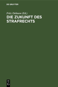 Die Zukunft des Strafrechts von Dehnow,  Fritz