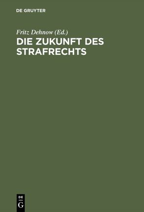 Die Zukunft des Strafrechts von Dehnow,  Fritz