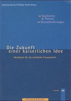 Die Zukunft einer kaiserlichen Idee von Bauch,  Ingeborg, Busch,  Christine, Durth,  Rüdiger, Kock,  Manfred, Lichtenscheid,  E, Mybes,  F, Schreiber,  M, Vogel,  Gisela