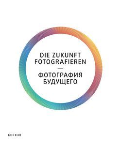 Die Zukunft fotografieren von Chernysheva,  Olga, Efimov,  Vladislav, Gavrilova,  Sofia, Gütschow,  Beate, Iro,  Wolf, Kahdan,  Yakov, Kazhdan,  Yakov, Kuryshev,  Anton, Lazareva,  Ekaterina, Leitolf ,  Eva, Petrovskaya,  Elena, Pohflepp,  Sascha, Roggan,  Ricarda, Ruelfs,  Esther, Schröter,  Jens, Sundheim,  Jens, Woebken,  Chris