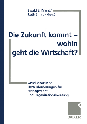 Die Zukunft kommt — wohin geht die Wirtschaft? von Krainz,  Ewald E., Simsa,  Ruth