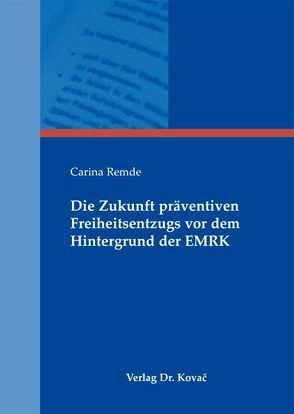 Die Zukunft präventiven Freiheitsentzugs vor dem Hintergrund der EMRK von Remde,  Carina