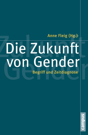 Die Zukunft von Gender von Casale,  Rita, Fleig,  Anne, Hark,  Sabine, Klinger,  Cornelia, Landweer,  Hilge, McRobbie,  Angela, Nieberle,  Sigrid, Pühl,  Katharina, Rendtorff,  Barbara, Soiland,  Tove