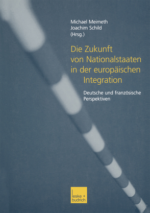 Die Zukunft von Nationalstaaten in der europäischen Integration von Meimeth,  Michael, Schild,  Joachim