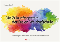 Die Zukunftsgestalt der Freien Waldorfschule von Jäckel,  Harald