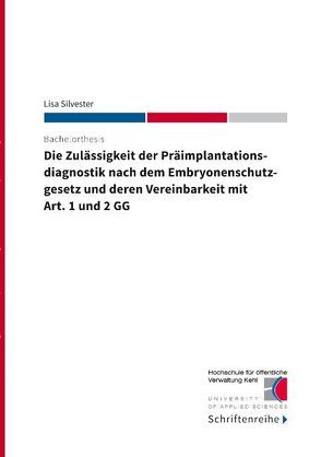 Die Zulässigkeit der Präimplantationsdiagnostik nach dem Ebryonenschutzgesetz und deren Vereinbarkeit mit Art. 1 und 2 GG von Hochschule für öffentliche Verwaltung Kehl, Silvester,  Lisa