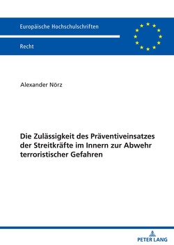 Die Zulässigkeit des Präventiveinsatzes der Streitkräfte im Innern zur Abwehr terroristischer Gefahren von Nörz,  Alexander